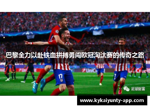 巴黎全力以赴铁血拼搏勇闯欧冠淘汰赛的传奇之路