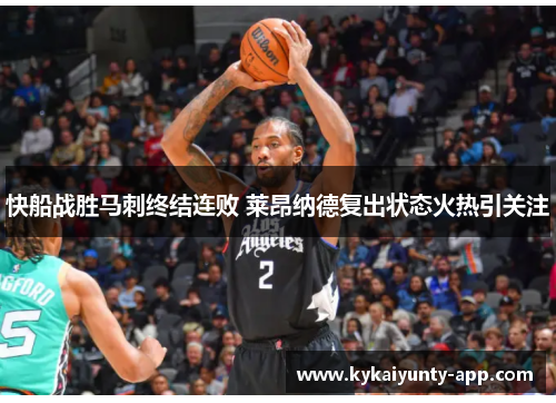 快船战胜马刺终结连败 莱昂纳德复出状态火热引关注