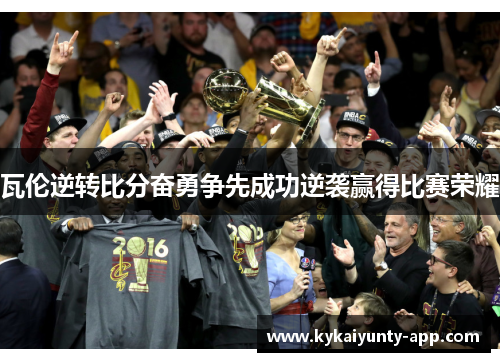 瓦伦逆转比分奋勇争先成功逆袭赢得比赛荣耀