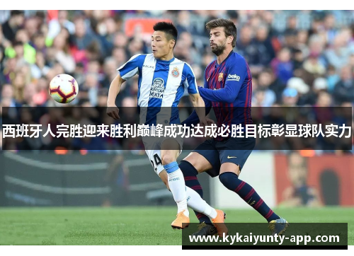 西班牙人完胜迎来胜利巅峰成功达成必胜目标彰显球队实力