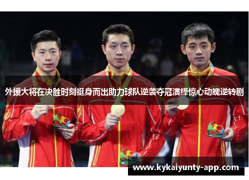 外援大将在决胜时刻挺身而出助力球队逆袭夺冠演绎惊心动魄逆转剧