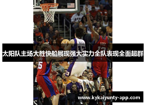 太阳队主场大胜快船展现强大实力全队表现全面超群
